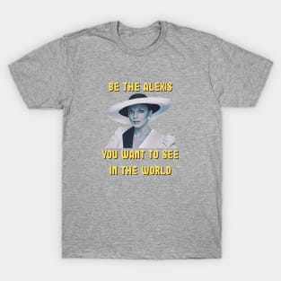 Be The Alexis You Want To See In The World T-Shirt